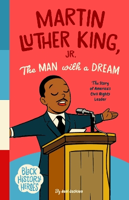 Black History Heroes: Martin Luther King Jr.: The Man With a Dream: The Story of America's Civil Rights Leader