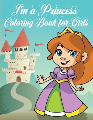 I'm a Princess Coloring Book for Girls: Wonderful and Unique Princess and her Friends Designs to Color