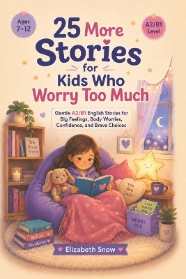 25 More Stories for Kids Who Worry Too Much: Gentle A2/B1 English Stories for Big Feelings, Body Worries, Confidence, and Brave Choices