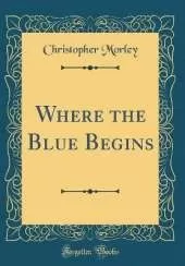 Where the Blue Begins (Classic Reprint)