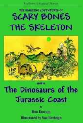 The Amazing Adventures of Scary Bones the Skeleton: The Third Adventure; Scary Bones Meets the Dinosaurs of the Jurassic Coast