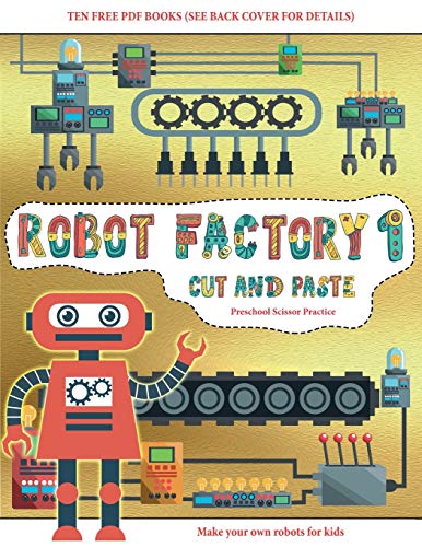 Preschool Scissor Practice (Cut and Paste - Robot Factory Volume 1): This book comes with collection of downloadable PDF books that will help your child make an excellent start to his/her education. Books are designed to improve hand-eye coordination, dev
