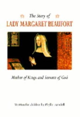 The Story of Lady Margaret Beaufort: Mother of Kings and Servant of God