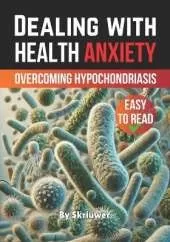 Dealing with Health Anxiety: Understanding and Overcoming Hypochondriasis
