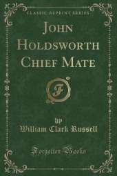 John Holdsworth Chief Mate (Classic Reprint)