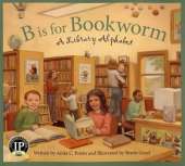 B Is for Bookworm: A Library Alphabet