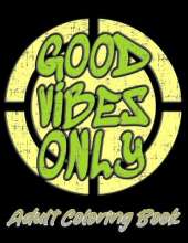 Good Vibes Only Adult coloring book: Motivational and inspirational quotes and sayings coloring book for adults - stress relief coloring book for adults.
