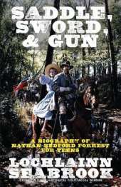 Saddle, Sword, and Gun: A Biography of Nathan Bedford Forrest For Teens