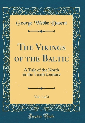 The Vikings of the Baltic, Vol. 1 of 3: A Tale of the North in the Tenth Century (Classic Reprint)