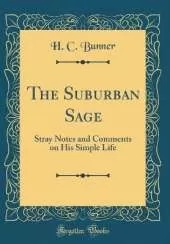 The Suburban Sage: Stray Notes and Comments on His Simple Life (Classic Reprint)