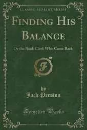 Finding His Balance: Or the Bank Clerk Who Came Back (Classic Reprint)