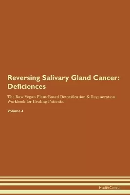 Reversing Salivary Gland Cancer: Deficiencies The Raw Vegan Plant-Based Detoxification & Regeneration Workbook for Healing Patients. Volume 4