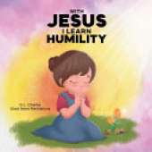 With Jesus I Learn Humility: A kid's Bible story about humility and kindness, featuring a Christian lesson on love and respect for ages 4 to 9, from pre-K to grade 3