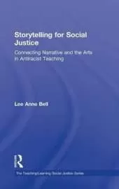 Storytelling for Social Justice: Connecting Narrative and the Arts in Antiracist Teaching