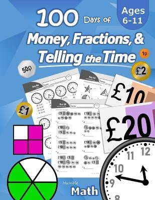 100 Days of Money, Fractions, & Telling the Time: Maths Workbook (With Answer Key): Ages 6-11 - Count Money (Counting UK Coins and Notes), Learn Fractions, Tell Time - KS1 and KS2 (Year 1, 2, 3, 4, 5, 6)