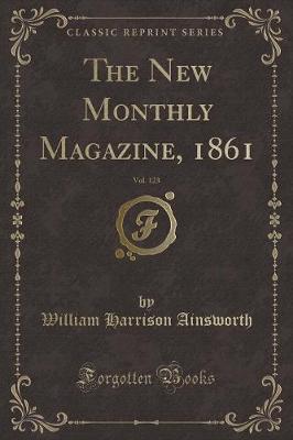 The New Monthly Magazine, 1861, Vol. 123 (Classic Reprint)