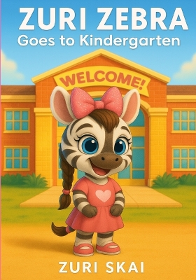 Zuri Zebra Goes to Kindergarten: A Story About Bravery, Friendship, and New Beginnings (Zuri Zebra Book 1)