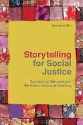 Storytelling for Social Justice: Connecting Narrative and the Arts in Antiracist Teaching