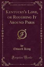 Kentucky's Love, or Roughing It Around Paris (Classic Reprint)