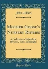 Mother Gooses Nursery Rhymes: A Collection of Alphabets, Rhymes, Tales, and Jingles (Classic Reprint)