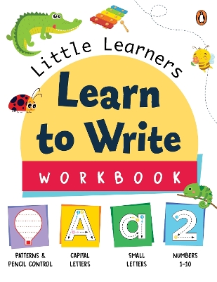 Little Learners: Learn to Write Workbook: First Practice Workbook Trace and Write | Engaging Workbook to Develop Writing Skills in PreSchool Kids, Toddlers | Patterns, Capital Letters, Small Letters and Numbers | Ages 3+ [Penguin Early Learning Series]