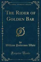 The Rider of Golden Bar (Classic Reprint)