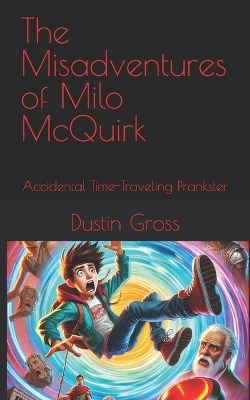 The Misadventures of Milo McQuirk: Accidental Time-Traveling Prankster