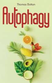 Autophagy: Activate your natural self-cleansing process and achieve a healthy lifestyle. Boost energy, lose weight and live longer.