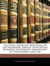 The Feebly Inhibited: Nomadism, or the Wandering Impulse, with Special Reference to Heredity, Inheritance of Temperament, Issue 236