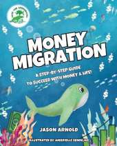 Money Migration: A Step-by-Step Guide to Succeed with Money & Life!