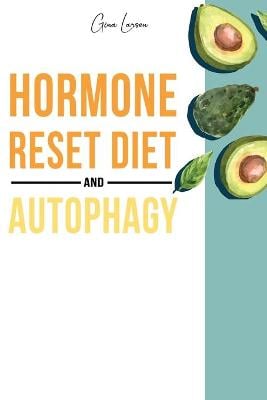 Hormone Reset Diet and Autophagy: Achieve a Healthy Lifestyle, Heal Your Metabolism and Learn the Basic 7 Hormone Diet Strategies. 2 Books in 1.