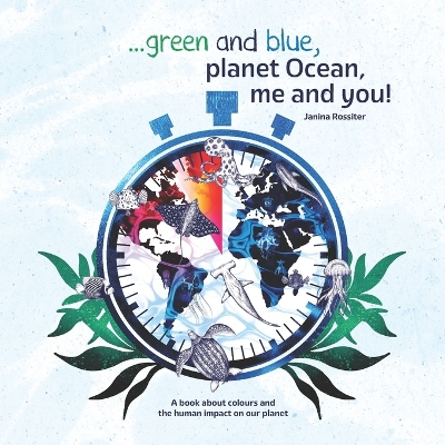 ... Green and Blue, Planet Ocean, Me and You!: A book about colours and the human impact on our planet