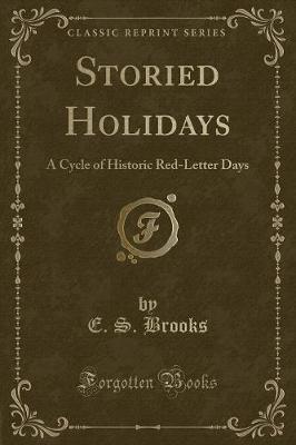 Storied Holidays: A Cycle of Historic Red-Letter Days (Classic Reprint)