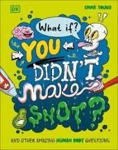 What If... You Didn't Make Snot?: And Other Amazing Human Body Questions