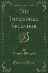 The Imprisoned Splendor (Classic Reprint)