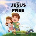 With Jesus I am Free: A Christian children's story about self-control and breaking bad habits, featuring a Biblical lesson on freedom through Jesus for ages 4 to 9, from pre-K to grade 3