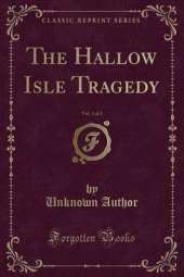 The Hallow Isle Tragedy, Vol. 1 of 3 (Classic Reprint)