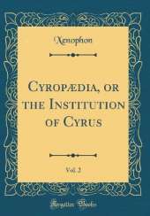 Cyropædia, or the Institution of Cyrus, Vol. 2 (Classic Reprint)