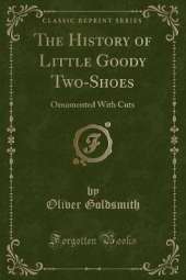 The History of Little Goody Two-Shoes: Ornamented With Cuts (Classic Reprint)