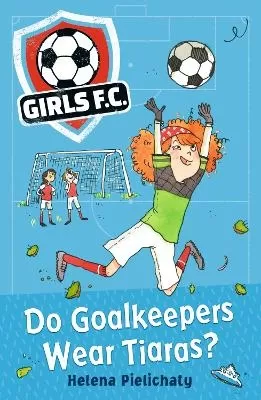 Girls FC 1: Do Goalkeepers Wear Tiaras?