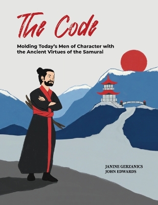The Code: Molding Today's Men of Character with the Ancient Virtues of the Samurai