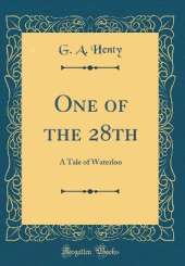 One of the 28th: A Tale of Waterloo (Classic Reprint)