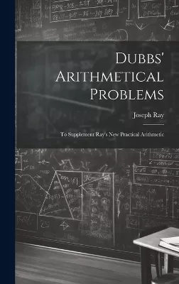 Dubbs' Arithmetical Problems: To Supplement Ray's New Practical Arithmetic