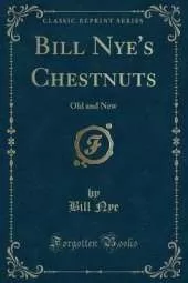 Bill Nye's Chestnuts: Old and New (Classic Reprint)