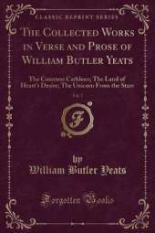 The Collected Works in Verse and Prose of William Butler Yeats, Vol. 3: The Countess Cathleen; The Land of Heart's Desire; The Unicorn From the Stars (Classic Reprint)