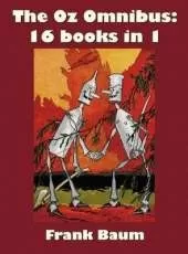 The Oz Omnibus (unabridged), Including: The Wonderful Wizard of Oz, The Marvelous Land of Oz, The Woggle-Bug Book, Ozma of Oz, Dorothy and the Wizard in Oz, The Road to Oz, The Emerald City of Oz, The Patchwork Girl Of Oz, Little Wizard Stories of Oz, Tik