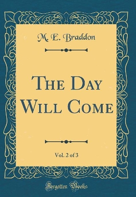 The Day Will Come, Vol. 2 of 3 (Classic Reprint)