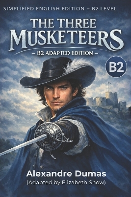 The Three Musketeers - Simplified English Edition (B2 Level): A Classic Adventure Adapted for Upper-Intermediate English Learners