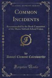 Common Incidents: Recommended by the Book Committee of the Maine Sabbath School Union (Classic Reprint)