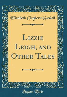 Lizzie Leigh, and Other Tales (Classic Reprint)